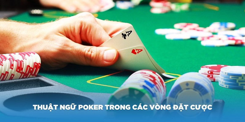 Thuật ngữ Poker trong các vòng đặt cược
