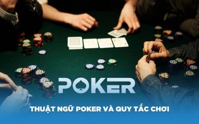 Thuật ngữ Poker và những quy tắc chơi mà bạn cần nắm vững