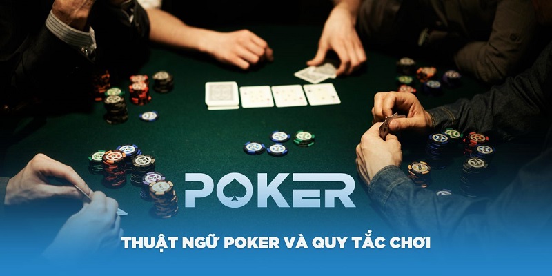 Thuật ngữ Poker và những quy tắc chơi mà bạn cần nắm vững