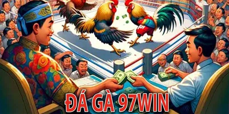 Khái quát tổng quan chung về sảnh đá gà 97win