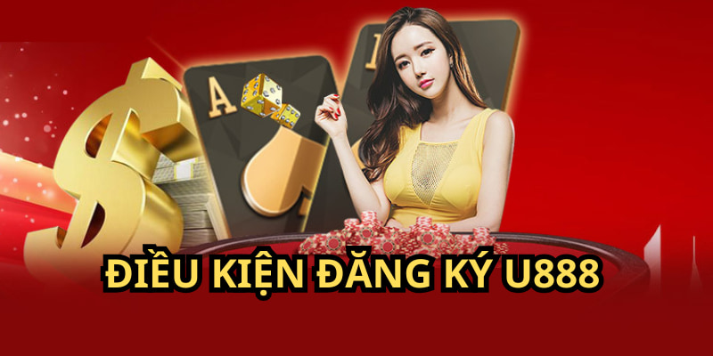 Điều kiện đăng ký U888 mà bạn cần đáp ứng rất đơn giản